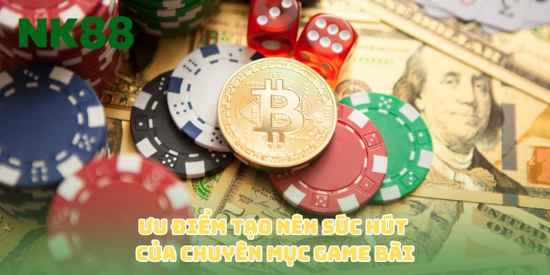 Ưu điểm tạo nên sức hút của chuyên mục game bài